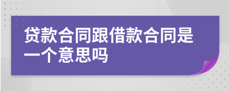 贷款合同跟借款合同是一个意思吗