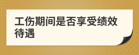 工伤期间是否享受绩效待遇