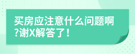 买房应注意什么问题啊?谢X解答了！