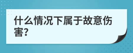 什么情况下属于故意伤害？