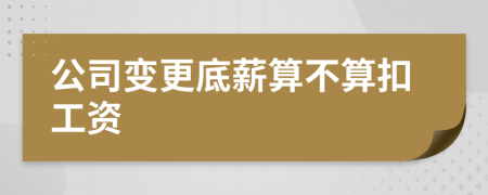 公司变更底薪算不算扣工资