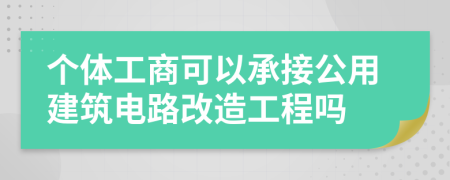 个体工商可以承接公用建筑电路改造工程吗