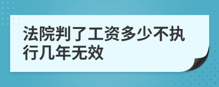 法院判了工资多少不执行几年无效