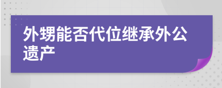 外甥能否代位继承外公遗产