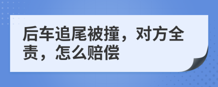 后车追尾被撞，对方全责，怎么赔偿