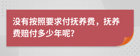 没有按照要求付抚养费，抚养费赔付多少年呢？