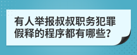 有人举报叔叔职务犯罪假释的程序都有哪些？