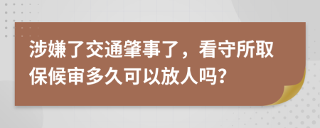 涉嫌了交通肇事了，看守所取保候审多久可以放人吗？