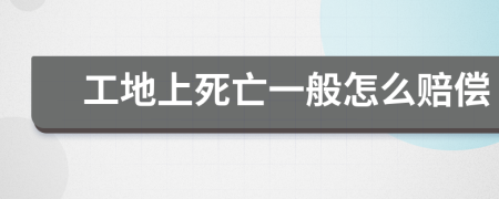 工地上死亡一般怎么赔偿