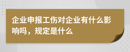 企业申报工伤对企业有什么影响吗，规定是什么