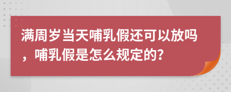 满周岁当天哺乳假还可以放吗，哺乳假是怎么规定的？