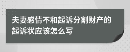 夫妻感情不和起诉分割财产的起诉状应该怎么写