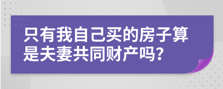 只有我自己买的房子算是夫妻共同财产吗？