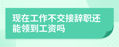 现在工作不交接辞职还能领到工资吗