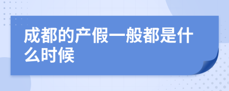 成都的产假一般都是什么时候