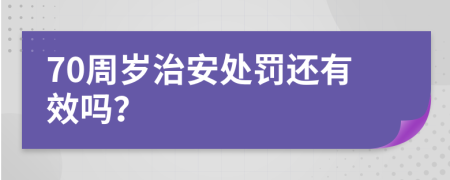 70周岁治安处罚还有效吗？