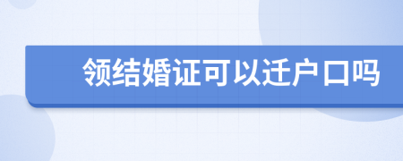 领结婚证可以迁户口吗