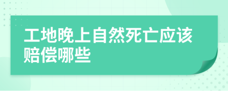 工地晚上自然死亡应该赔偿哪些