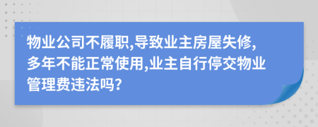 物业公司不履职,导致业主房屋失修,多年不能正常使用,业主自行停交物业管理费违法吗？