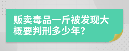 贩卖毒品一斤被发现大概要判刑多少年？