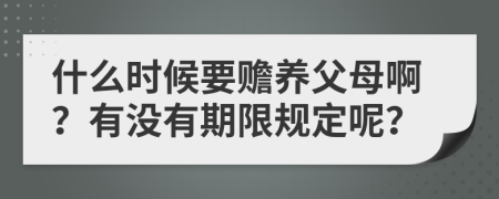 什么时候要赡养父母啊？有没有期限规定呢？