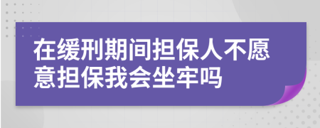 在缓刑期间担保人不愿意担保我会坐牢吗