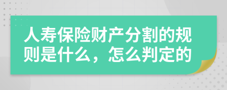 人寿保险财产分割的规则是什么，怎么判定的