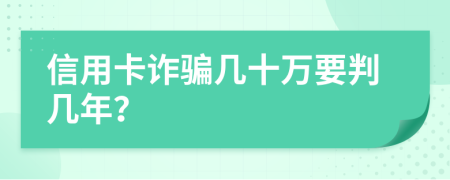 信用卡诈骗几十万要判几年？