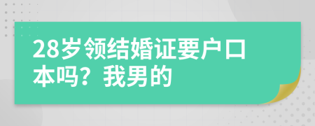 28岁领结婚证要户口本吗？我男的