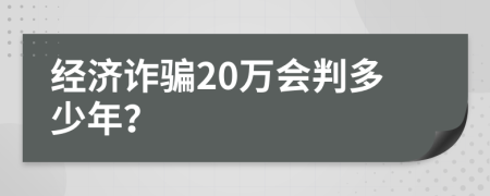 经济诈骗20万会判多少年？