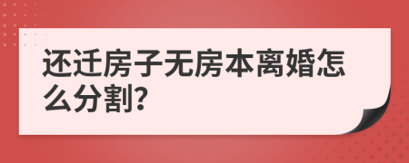 还迁房子无房本离婚怎么分割？