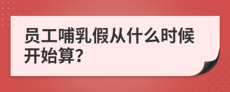 员工哺乳假从什么时候开始算？