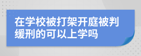 在学校被打架开庭被判缓刑的可以上学吗