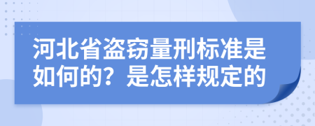 河北省盗窃量刑标准是如何的？是怎样规定的