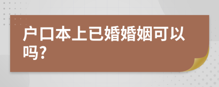 户口本上已婚婚姻可以吗?