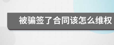 被骗签了合同该怎么维权