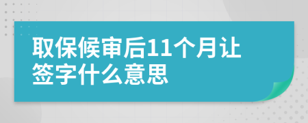 取保候审后11个月让签字什么意思