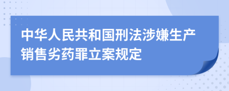 中华人民共和国刑法涉嫌生产销售劣药罪立案规定