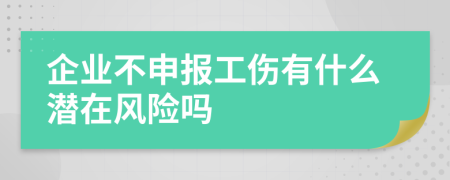 企业不申报工伤有什么潜在风险吗