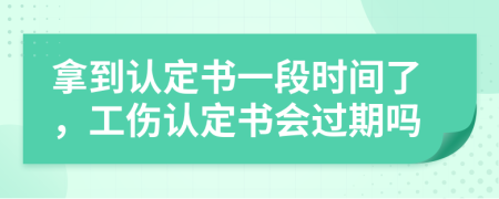 拿到认定书一段时间了，工伤认定书会过期吗