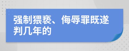 强制猥亵、侮辱罪既遂判几年的