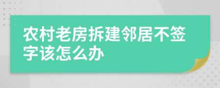 农村老房拆建邻居不签字该怎么办