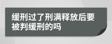 缓刑过了刑满释放后要被判缓刑的吗