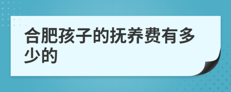 合肥孩子的抚养费有多少的