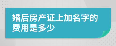 婚后房产证上加名字的费用是多少