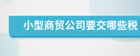 小型商贸公司要交哪些税