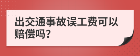 出交通事故误工费可以赔偿吗？