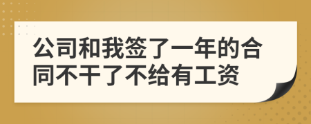 公司和我签了一年的合同不干了不给有工资