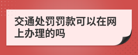 交通处罚罚款可以在网上办理的吗