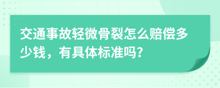 交通事故轻微骨裂怎么赔偿多少钱，有具体标准吗？